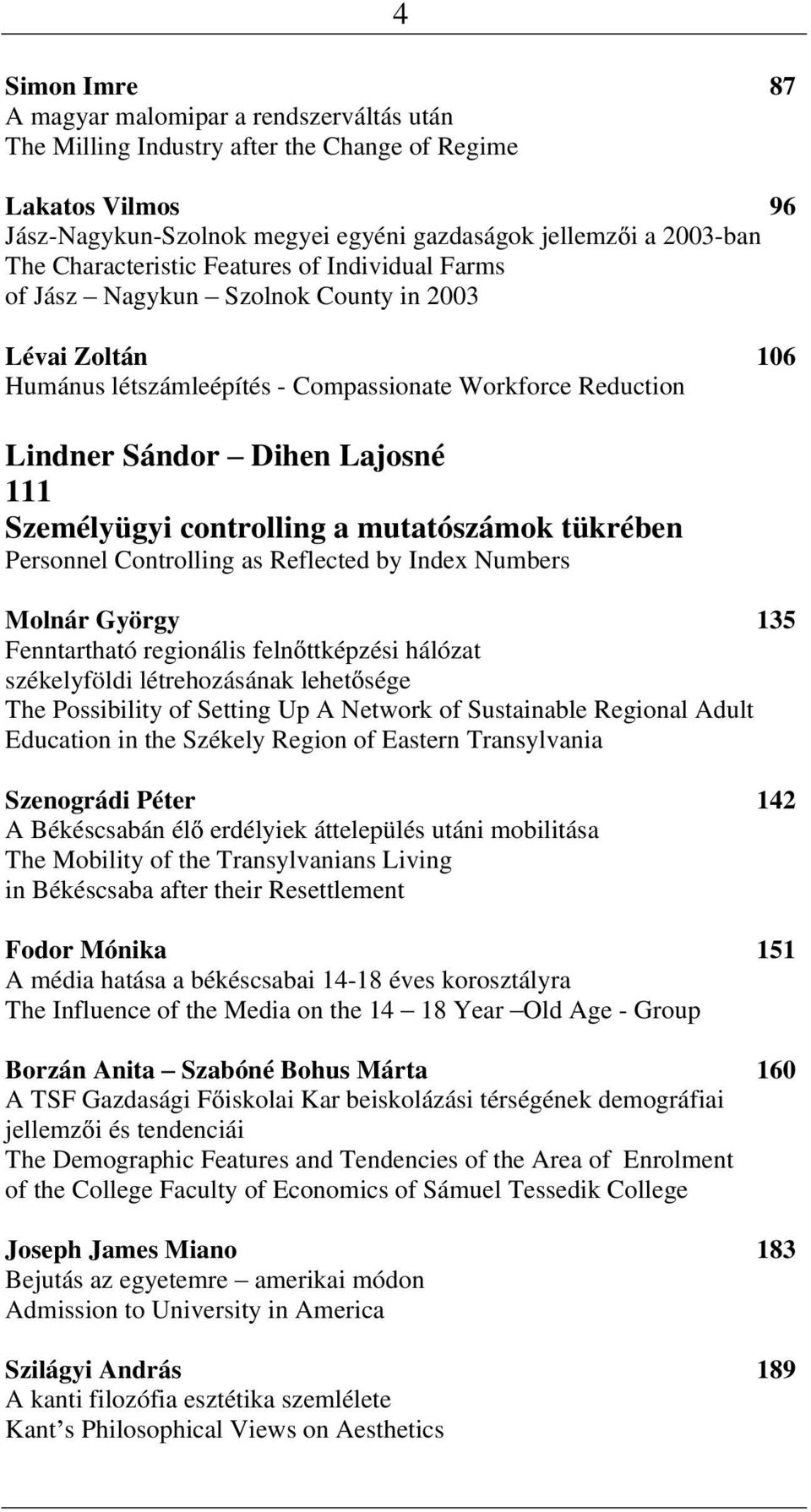 tükrébe Persoel Cotrollig as Reflected by Idex Numbers Molár György 35 Fetartható regioális fel ttképzési hálózat székelyföldi létrehozásáak lehet sége The Possibility of Settig Up A Network of