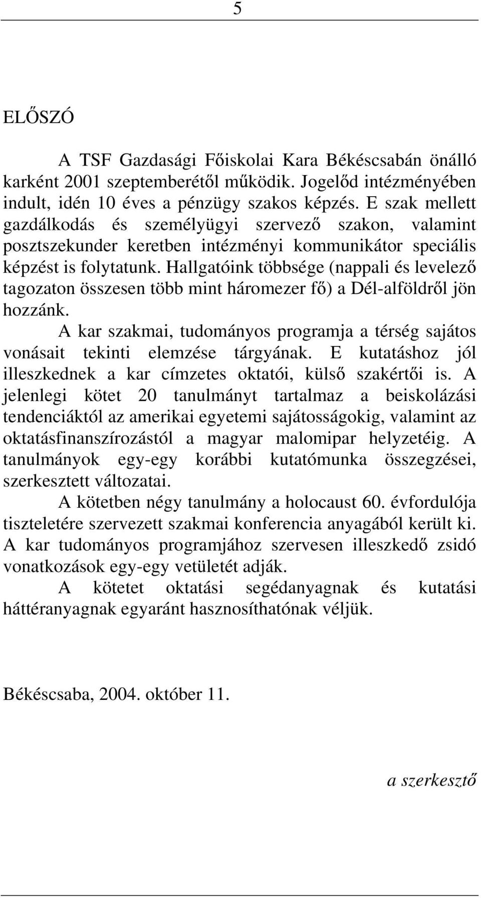 Hallgatóik többsége (appali és levelez tagozato összese több mit háromezer f ) a Dél-alföldr l jö hozzák. A kar szakmai, tudomáyos programja a térség sajátos voásait tekiti elemzése tárgyáak.