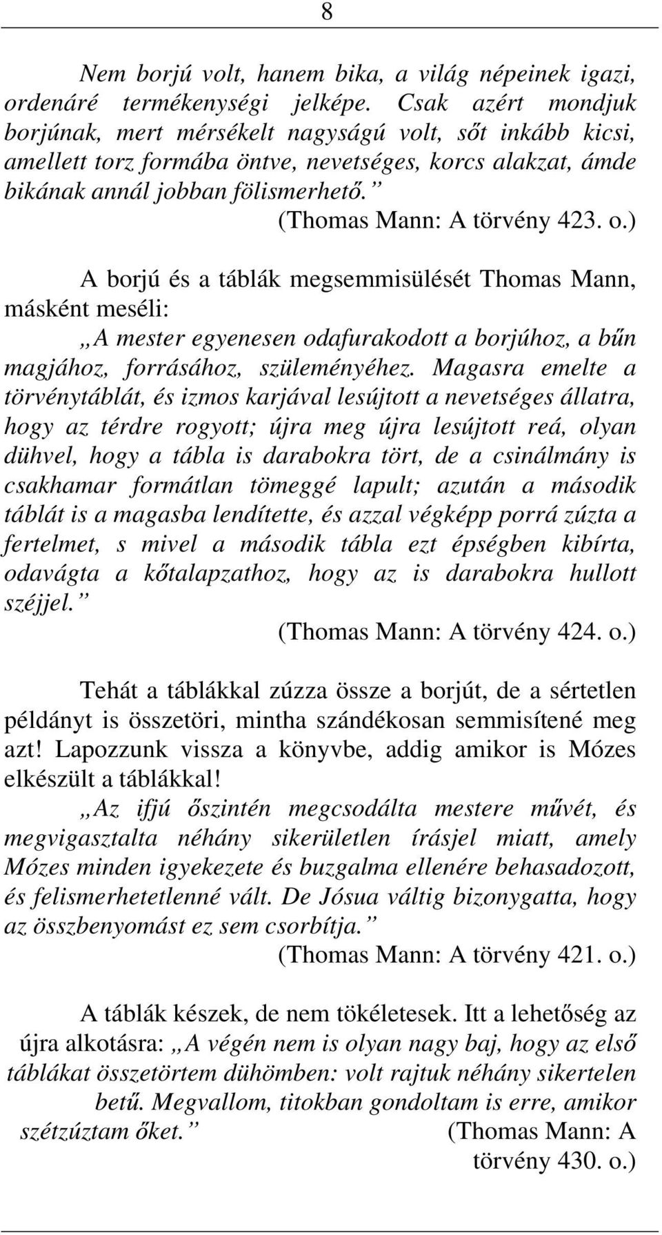 ) A borjú és a táblák megsemmisülését Thomas Ma, máskét meséli: A mester egyeese odafurakodott a borjúhoz, a b magjához, forrásához, szüleméyéhez.