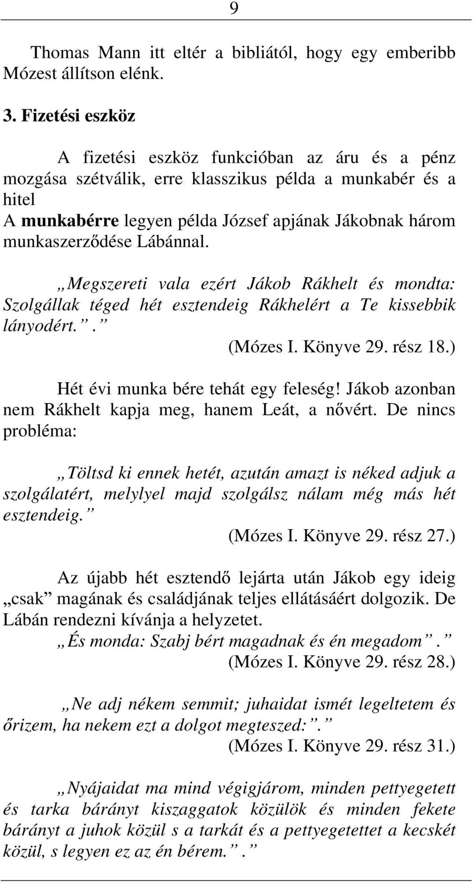 Megszereti vala ezért Jákob Rákhelt és modta: Szolgállak téged hét esztedeig Rákhelért a Te kissebbik láyodért.. (Mózes I. Köyve 29. rész 8.) Hét évi muka bére tehát egy feleség!