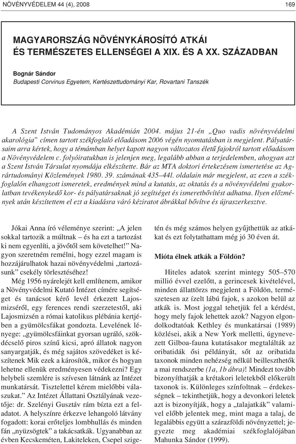 május 21-én Quo vadis növényvédelmi akarológia címen tartott székfoglaló elôadásom 2006 végén nyomtatásban is megjelent.