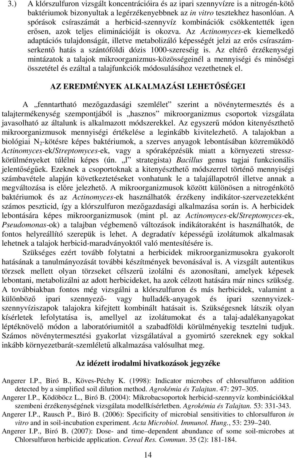 Az Actinomyces-ek kiemelkedő adaptációs tulajdonságát, illetve metabolizáló képességét jelzi az erős csíraszámserkentő hatás a szántóföldi dózis 1000-szereséig is.