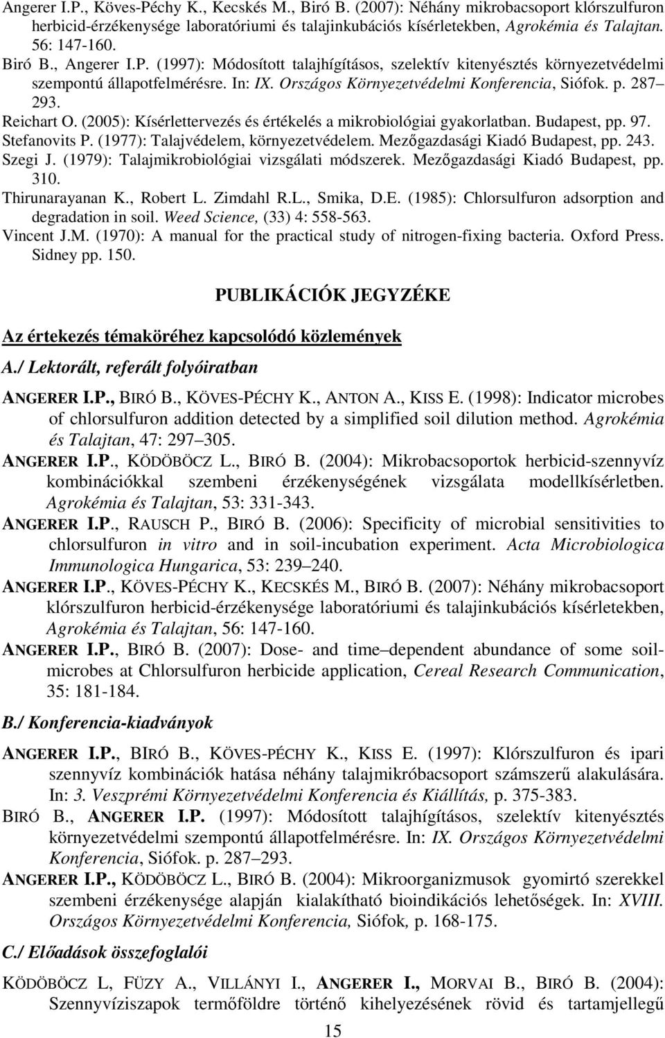 Reichart O. (2005): Kísérlettervezés és értékelés a mikrobiológiai gyakorlatban. Budapest, pp. 97. Stefanovits P. (1977): Talajvédelem, környezetvédelem. Mezőgazdasági Kiadó Budapest, pp. 243.