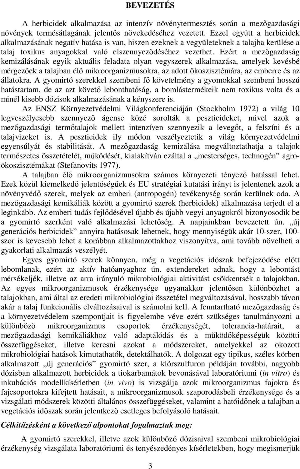 Ezért a mezőgazdaság kemizálásának egyik aktuális feladata olyan vegyszerek alkalmazása, amelyek kevésbé mérgezőek a talajban élő mikroorganizmusokra, az adott ökoszisztémára, az emberre és az