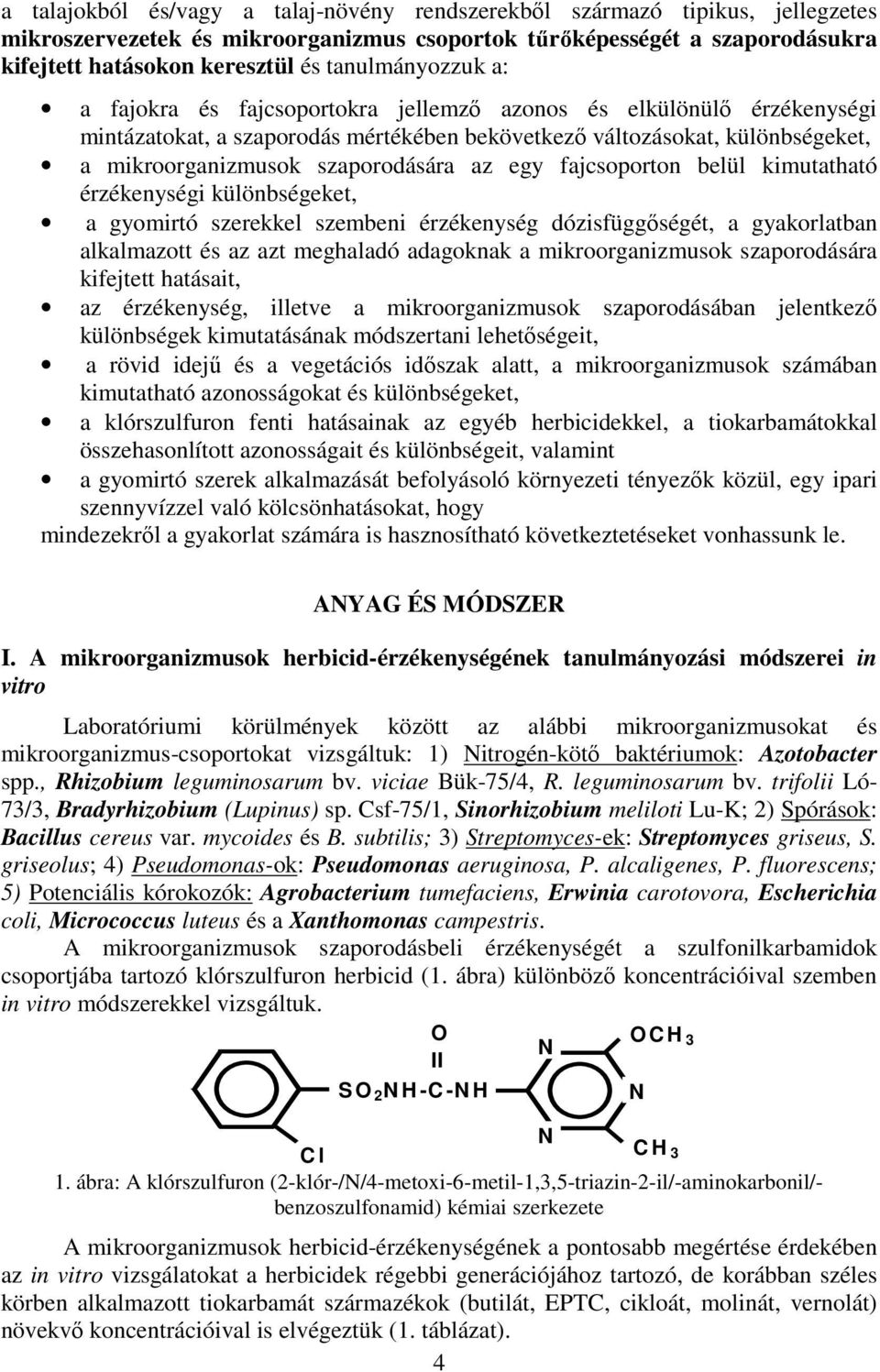 szaporodására az egy fajcsoporton belül kimutatható érzékenységi különbségeket, a gyomirtó szerekkel szembeni érzékenység dózisfüggőségét, a gyakorlatban alkalmazott és az azt meghaladó adagoknak a