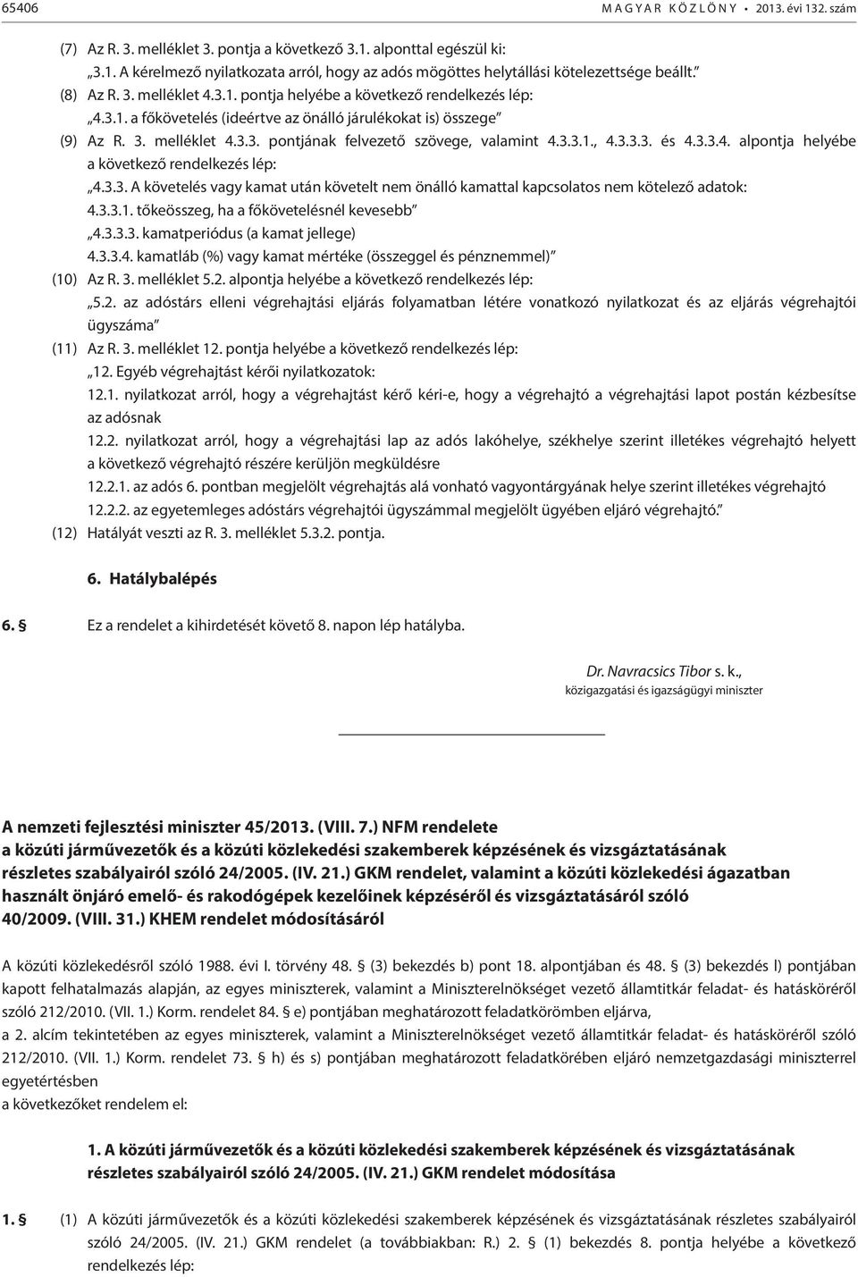 3.3.1., 4.3.3.3. és 4.3.3.4. alpontja helyébe a következő rendelkezés lép: 4.3.3. A követelés vagy kamat után követelt nem önálló kamattal kapcsolatos nem kötelező adatok: 4.3.3.1. tőkeösszeg, ha a főkövetelésnél kevesebb 4.