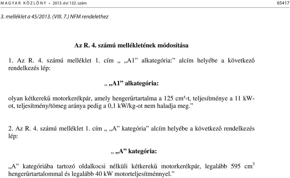 11 kwot, teljesítmény/tömeg aránya pedig a 0,1 kw/kg-ot nem haladja meg. 2. Az R. 4. számú melléklet 1.