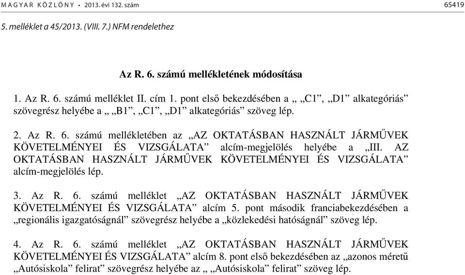 számú mellékletében az AZ OKTATÁSBAN HASZNÁLT JÁRMŰVEK KÖVETELMÉNYEI ÉS VIZSGÁLATA alcím-megjelölés helyébe a III. AZ OKTATÁSBAN HASZNÁLT JÁRMŰVEK KÖVETELMÉNYEI ÉS VIZSGÁLATA alcím-megjelölés lép. 3.