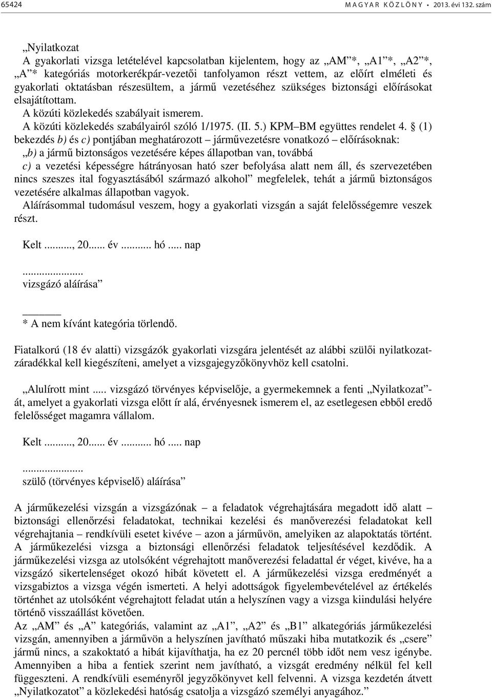 oktatásban részesültem, a jármű vezetéséhez szükséges biztonsági előírásokat elsajátítottam. A közúti közlekedés szabályait ismerem. A közúti közlekedés szabályairól szóló 1/1975. (II. 5.