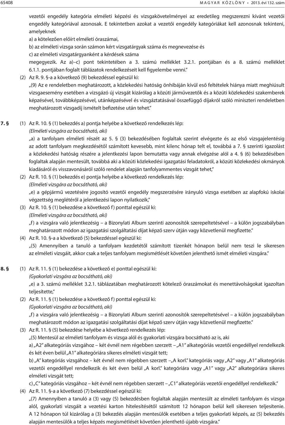 megnevezése és c) az elméleti vizsgatárgyanként a kérdések száma megegyezik. Az a) c) pont tekintetében a 3. számú melléklet 3.2.1. pontjában és a 8. számú melléklet 6.1.1. pontjában foglalt táblázatok rendelkezéseit kell figyelembe venni.