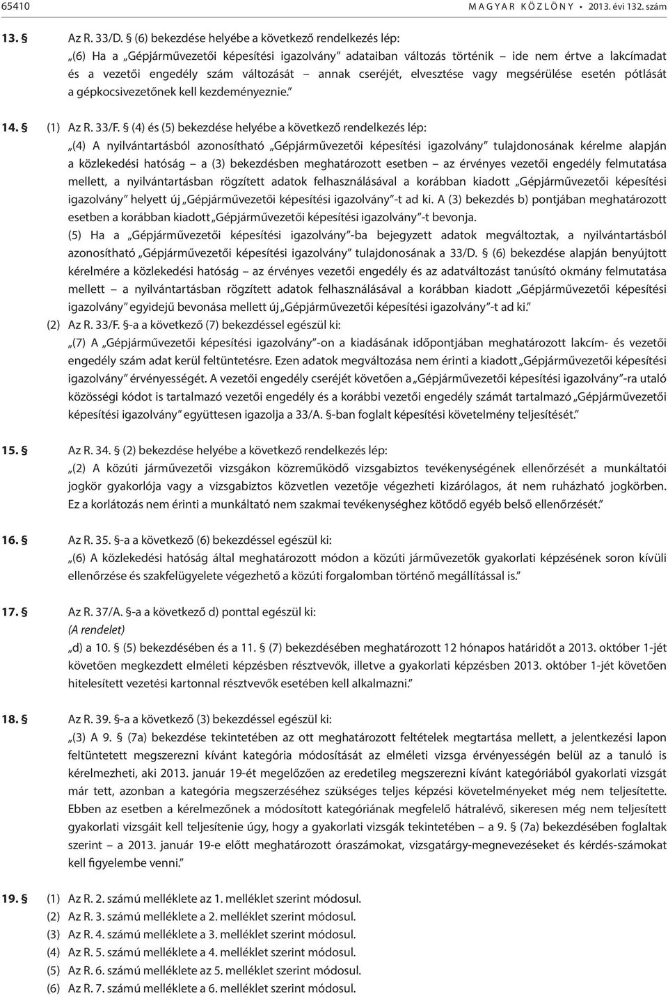 cseréjét, elvesztése vagy megsérülése esetén pótlását a gépkocsivezetőnek kell kezdeményeznie. 14. (1) Az R. 33/F.