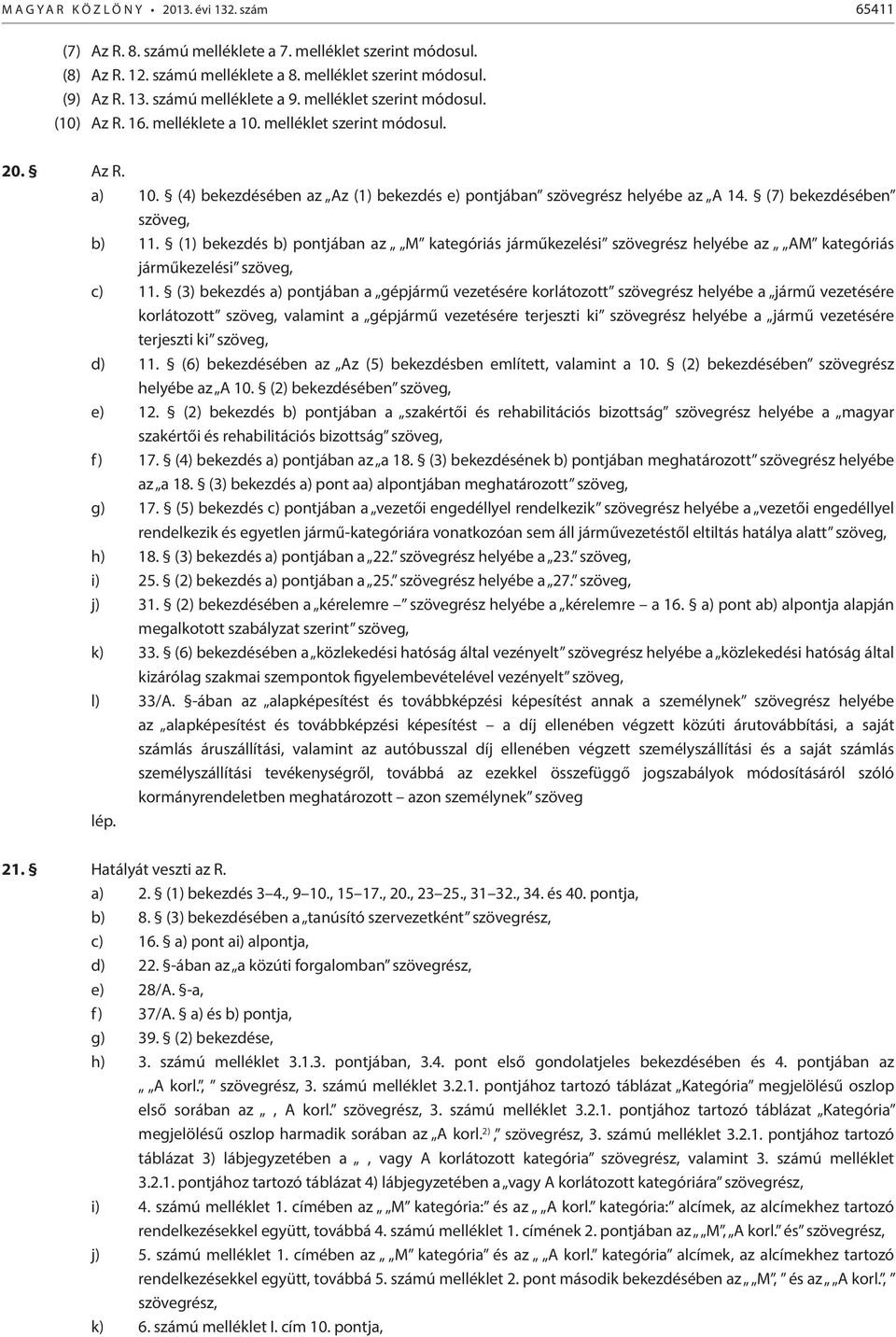 (7) bekezdésében szöveg, b) 11. (1) bekezdés b) pontjában az M kategóriás járműkezelési szövegrész helyébe az AM kategóriás járműkezelési szöveg, c) 11.