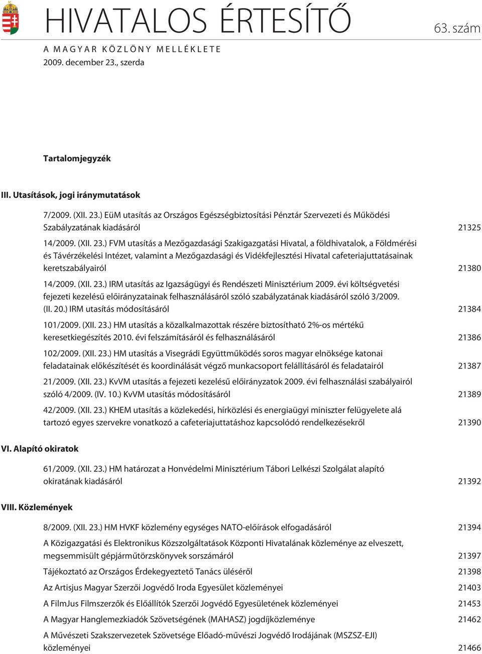 ) FVM utasítás a Mezõgazdasági Szakigazgatási Hivatal, a földhivatalok, a Földmérési és Távérzékelési Intézet, valamint a Mezõgazdasági és Vidékfejlesztési Hivatal cafeteriajuttatásainak