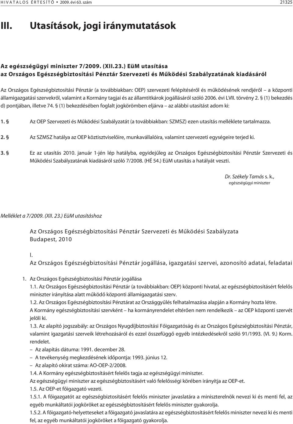 mûködésének rendjérõl a központi államigazgatási szervekrõl, valamint a Kormány tagjai és az államtitkárok jogállásáról szóló 2006. évi LVII. törvény 2. (1) bekezdés d) pontjában, illetve 74.