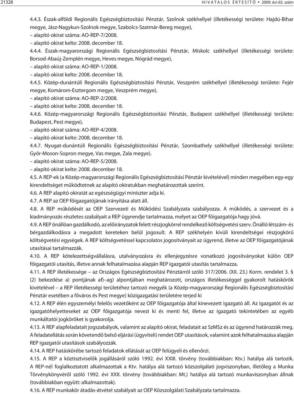 4.4. Észak-magyarországi Regionális Egészségbiztosítási Pénztár, Miskolc székhellyel (illetékességi területe: Borsod-Abaúj-Zemplén megye, Heves megye, Nógrád megye), alapító okirat száma: AO-REP-1/2008.