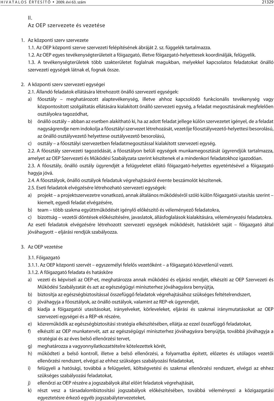 A tevékenységterületek több szakterületet foglalnak magukban, melyekkel kapcsolatos feladatokat önálló szervezeti egységek látnak el, fognak össze. 2. A központi szerv szervezeti egységei 2.1.