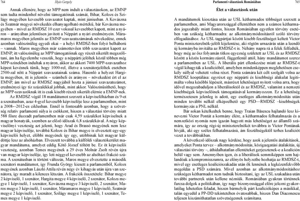 A Kovászna és Szatmár megyei növekedés elhanyagolható mértékű, bár Kovászna megyében mivel az RMDSZ 10 ezer vokssal kevesebbet kapott, mint a nyáron arányában jelentősen javított a Néppárt a nyári