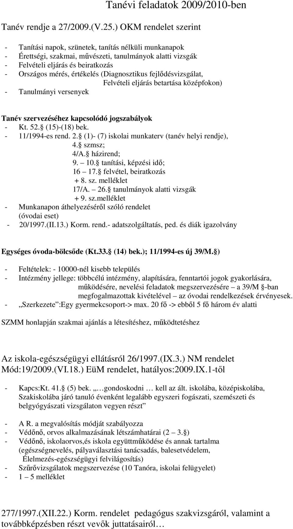 értékelés (Diagnosztikus fejlıdésvizsgálat, Felvételi eljárás betartása középfokon) - Tanulmányi versenyek Tanév szervezéséhez kapcsolódó jogszabályok - Kt. 52. (15)-(18) bek. - 11/1994-es rend. 2.