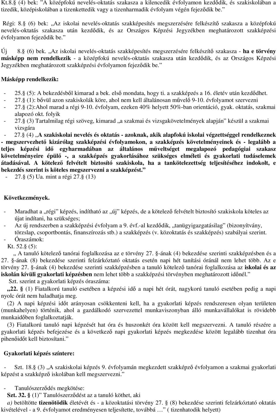 (6) bek: Az iskolai nevelés-oktatás szakképesítés megszerzésére felkészítı szakasza a középfokú nevelés-oktatás szakasza után kezdıdik, és az Országos Képzési Jegyzékben meghatározott szakképzési