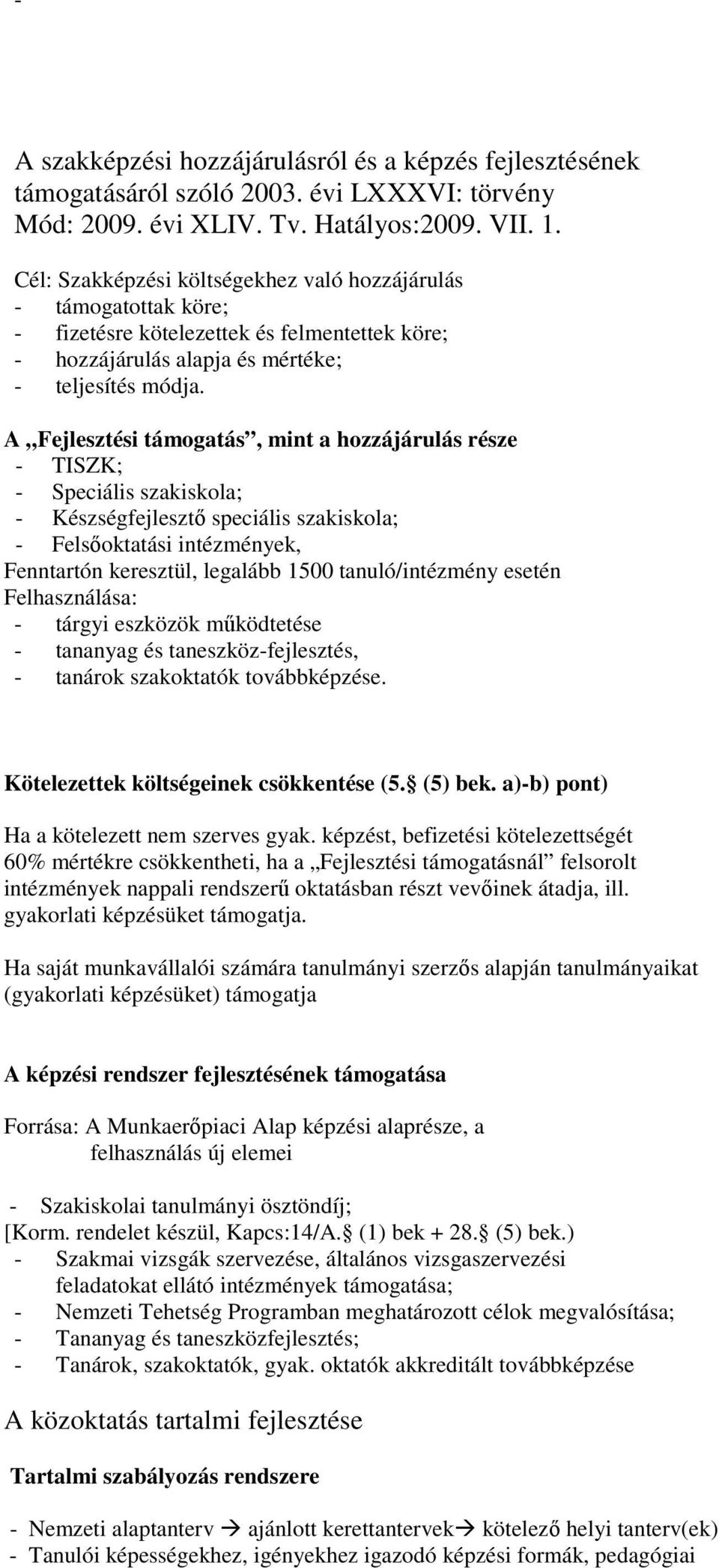 A Fejlesztési támogatás, mint a hozzájárulás része - TISZK; - Speciális szakiskola; - Készségfejlesztı speciális szakiskola; - Felsıoktatási intézmények, Fenntartón keresztül, legalább 1500