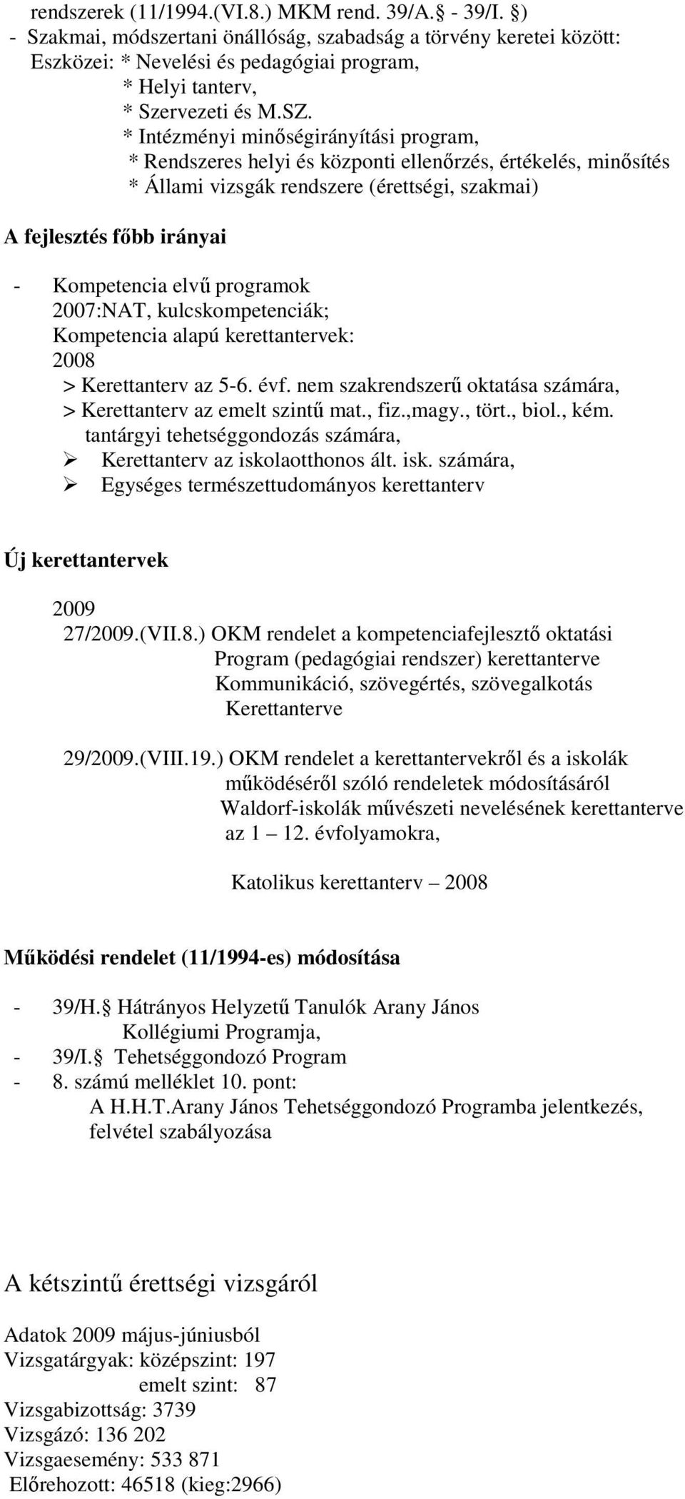 * Intézményi minıségirányítási program, * Rendszeres helyi és központi ellenırzés, értékelés, minısítés * Állami vizsgák rendszere (érettségi, szakmai) A fejlesztés fıbb irányai - Kompetencia elvő