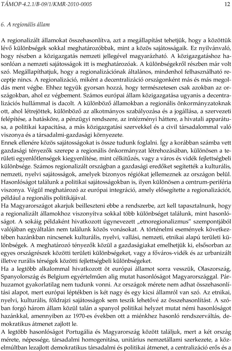 Ez nyilvánvaló, hogy részben a közigazgatás nemzeti jellegével magyarázható. A közigazgatáshoz hasonlóan a nemzeti sajátosságok itt is meghatározóak. A különbségekről részben már volt szó.