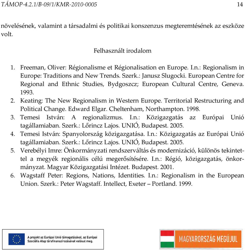 European Centre for Regional and Ethnic Studies, Bydgoszcz; European Cultural Centre, Geneva. 1993. 2. Keating: The New Regionalism in Western Europe. Territorial Restructuring and Political Change.