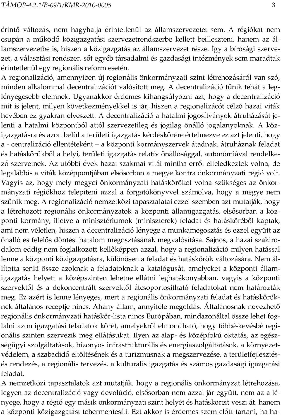 Így a bírósági szervezet, a választási rendszer, sőt egyéb társadalmi és gazdasági intézmények sem maradtak érintetlenül egy regionális reform esetén.