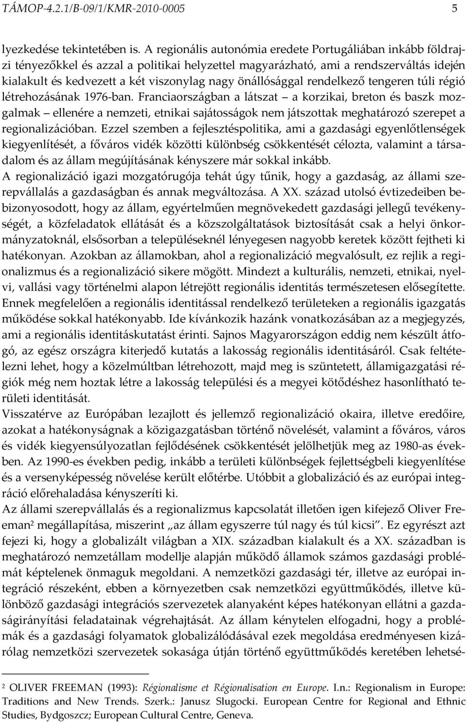 önállósággal rendelkező tengeren túli régió létrehozásának 1976-ban.