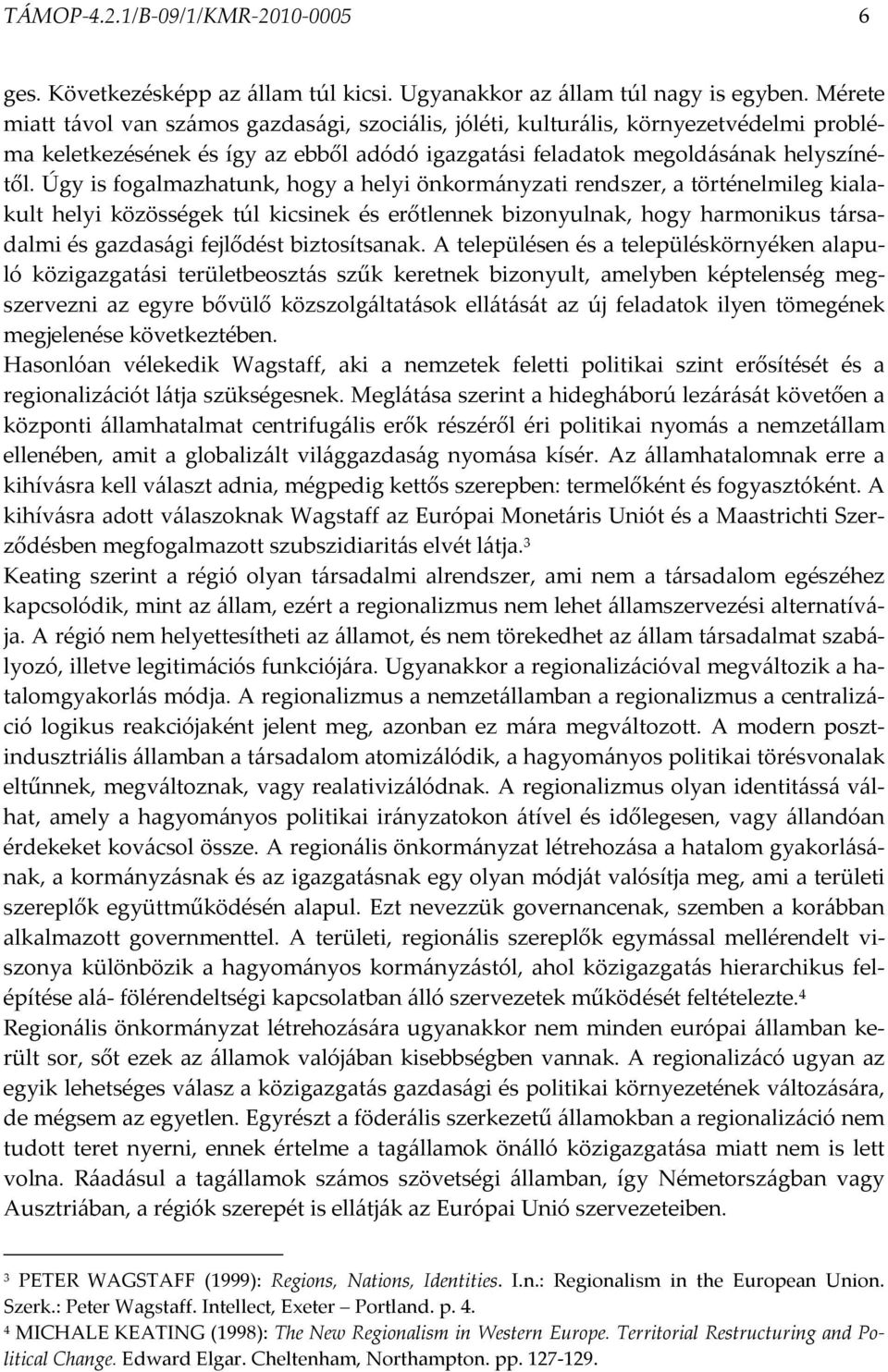 Úgy is fogalmazhatunk, hogy a helyi önkormányzati rendszer, a történelmileg kialakult helyi közösségek túl kicsinek és erőtlennek bizonyulnak, hogy harmonikus társadalmi és gazdasági fejlődést