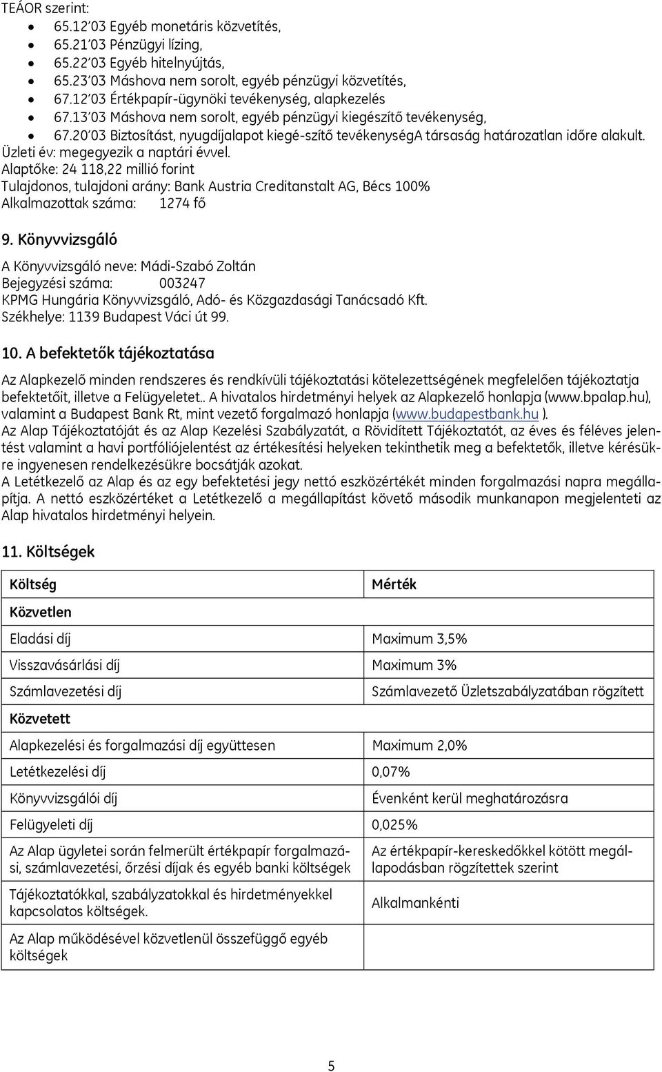 20 03 Biztosítást, nyugdíjalapot kiegé-szítő tevékenységa társaság határozatlan időre alakult. Üzleti év: megegyezik a naptári évvel.