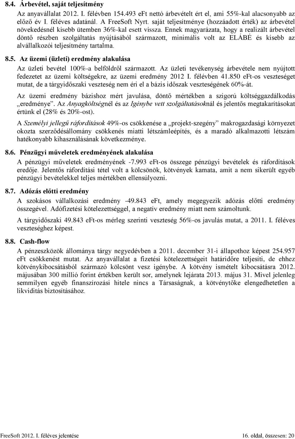 Ennek magyarázata, hogy a realizált árbevétel döntő részben szolgáltatás nyújtásából származott, minimális volt az ELÁBÉ és kisebb az alvállalkozói teljesítmény tartalma. 8.5.