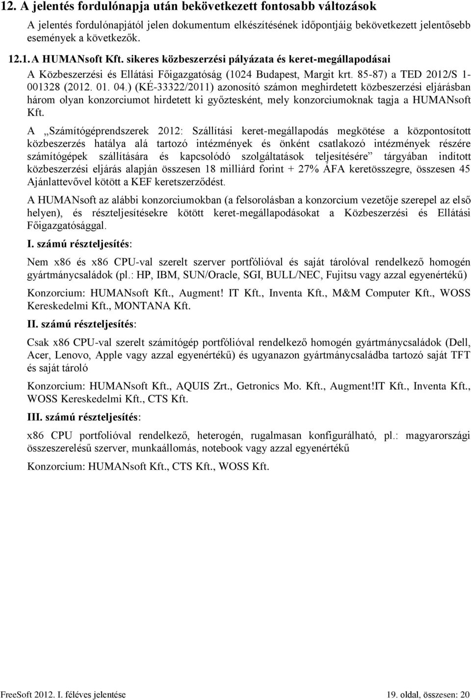 ) (KÉ-33322/2011) azonosító számon meghirdetett közbeszerzési eljárásban három olyan konzorciumot hirdetett ki győztesként, mely konzorciumoknak tagja a HUMANsoft Kft.