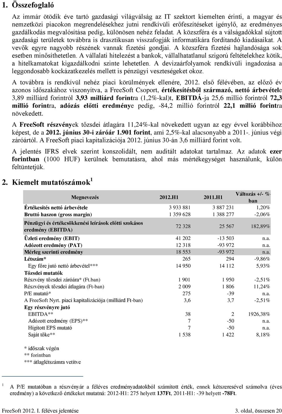 A közszféra és a válságadókkal sújtott gazdasági területek továbbra is drasztikusan visszafogják informatikára fordítandó kiadásaikat. A vevők egyre nagyobb részének vannak fizetési gondjai.