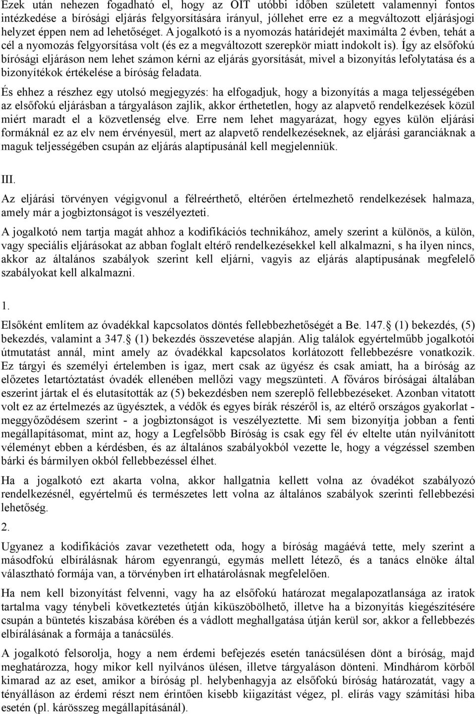 Így az elsőfokú bírósági eljáráson nem lehet számon kérni az eljárás gyorsítását, mivel a bizonyítás lefolytatása és a bizonyítékok értékelése a bíróság feladata.