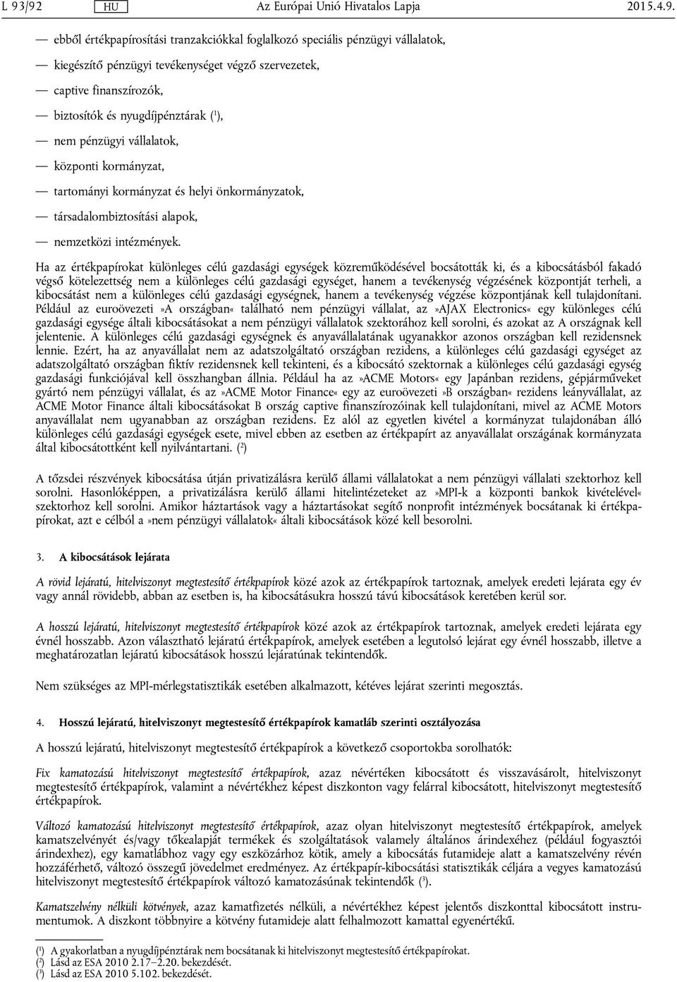 Ha az értékpapírokat különleges célú gazdasági egységek közreműködésével bocsátották ki, és a kibocsátásból fakadó végső kötelezettség nem a különleges célú gazdasági egységet, hanem a tevékenység