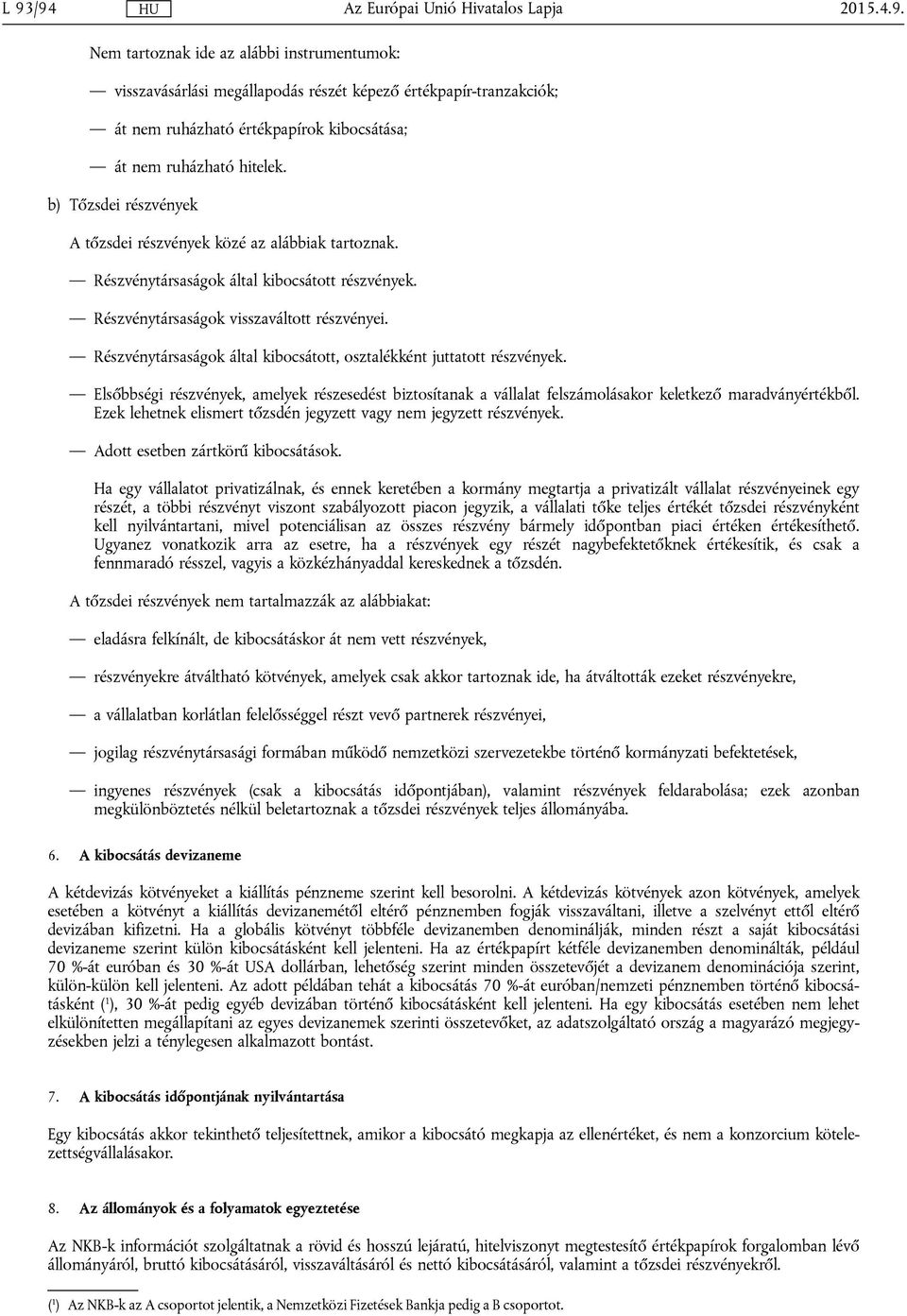 Részvénytársaságok által kibocsátott, osztalékként juttatott részvények. Elsőbbségi részvények, amelyek részesedést biztosítanak a vállalat felszámolásakor keletkező maradványértékből.