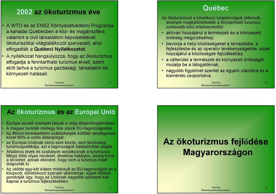 A nyilatkozat hangsúlyozza, hogy az ökoturizmus elfogadja a fenntartható turizmus elveit, szem előtt tartva a turizmus gazdasági, társadalmi és környezeti hatásait.