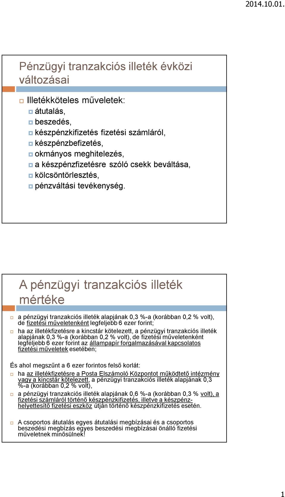 A pénzügyi tranzakciós illeték mértéke a pénzügyi tranzakciós illeték alapjának 0,3 %-a (korábban 0,2 % volt), de fizetési műveletenként legfeljebb 6 ezer forint; ha az illetékfizetésre a kincstár