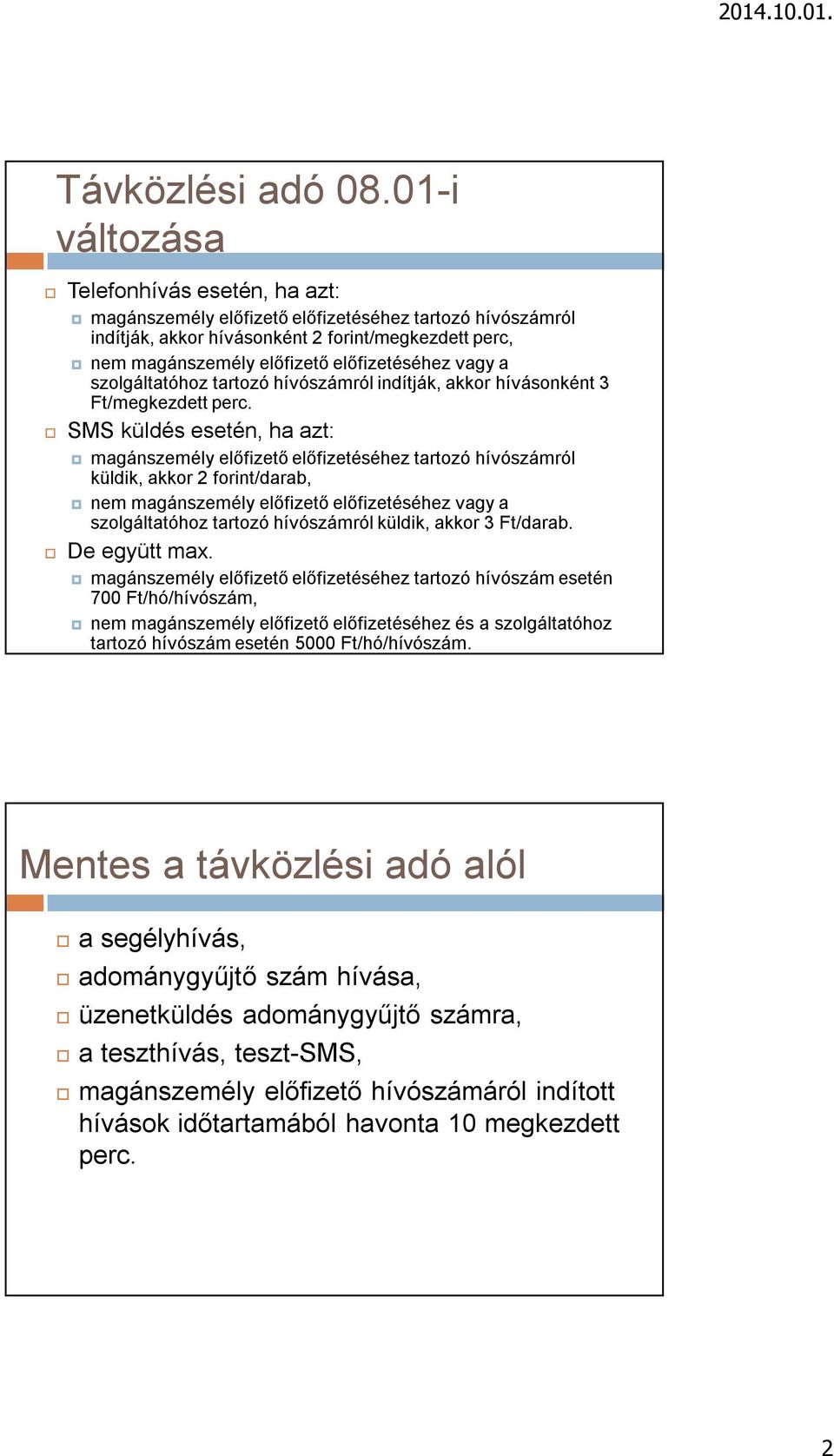 vagy a szolgáltatóhoz tartozó hívószámról indítják, akkor hívásonként 3 Ft/megkezdett perc.