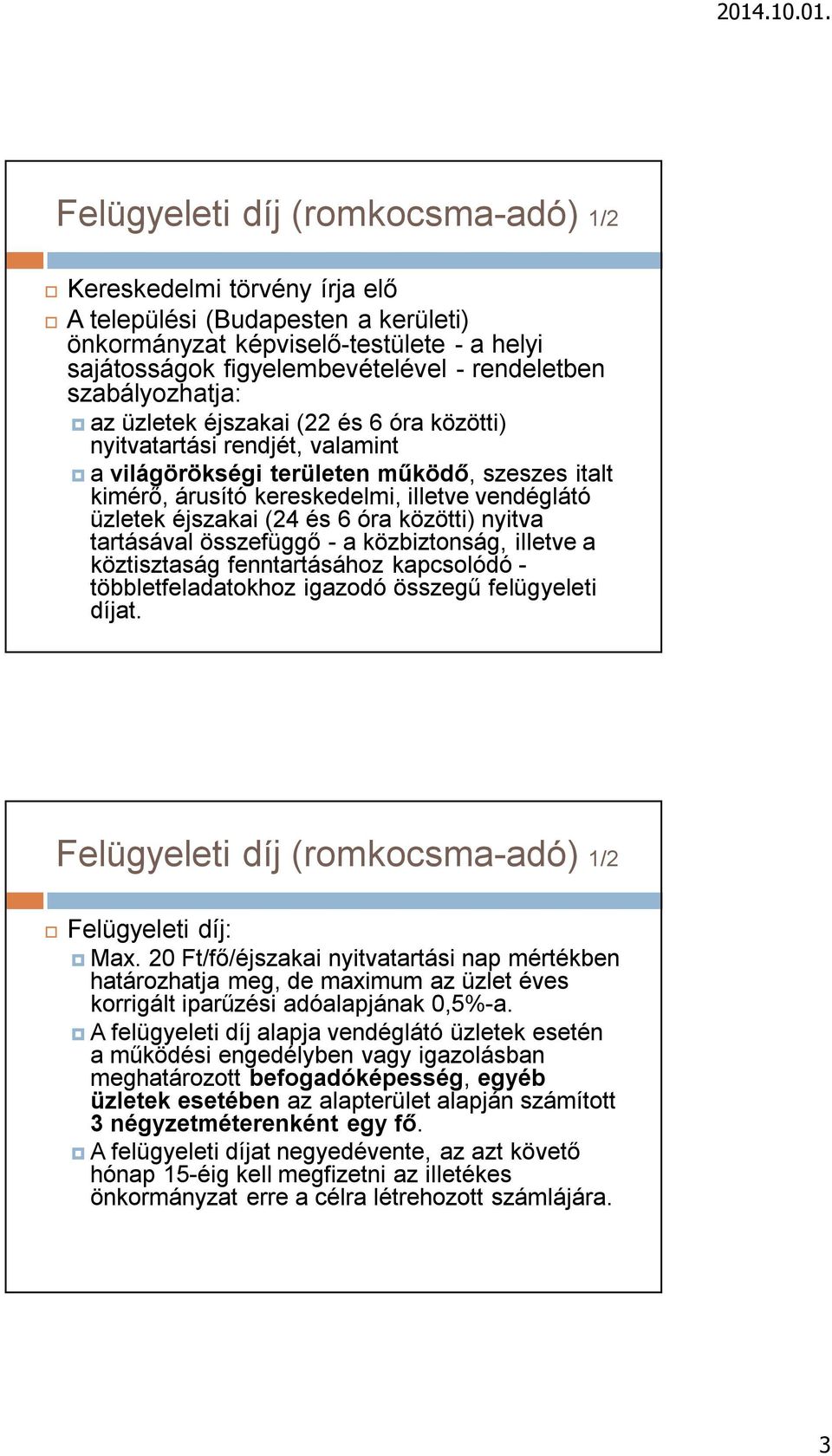 éjszakai (24 és 6 óra közötti) nyitva tartásával összefüggő - a közbiztonság, illetve a köztisztaság fenntartásához kapcsolódó - többletfeladatokhoz igazodó összegű felügyeleti díjat.