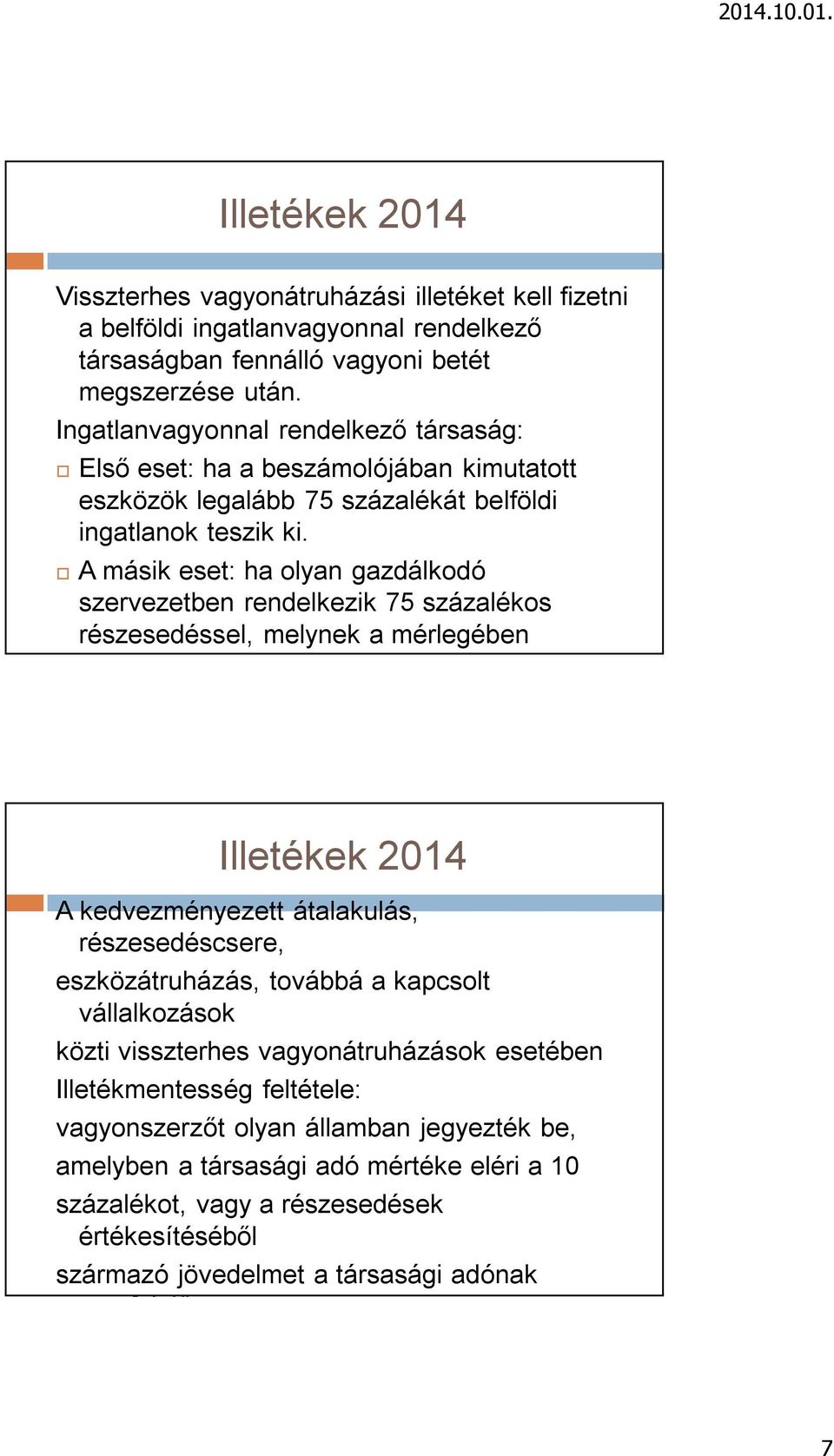 A másik eset: ha olyan gazdálkodó szervezetben rendelkezik 75 százalékos részesedéssel, melynek a mérlegében kimutatott eszközökből a belföldi ingatlanok A kedvezményezett átalakulás,