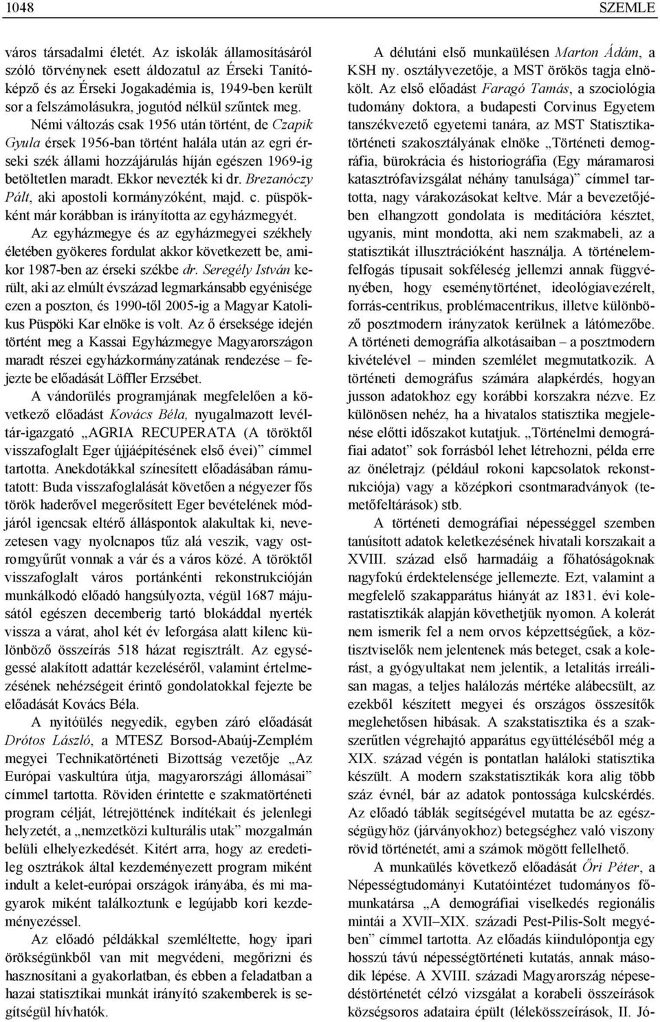 Némi változás csak 1956 után történt, de Czapik Gyula érsek 1956-ban történt halála után az egri érseki szék állami hozzájárulás híján egészen 1969-ig betöltetlen maradt. Ekkor nevezték ki dr.