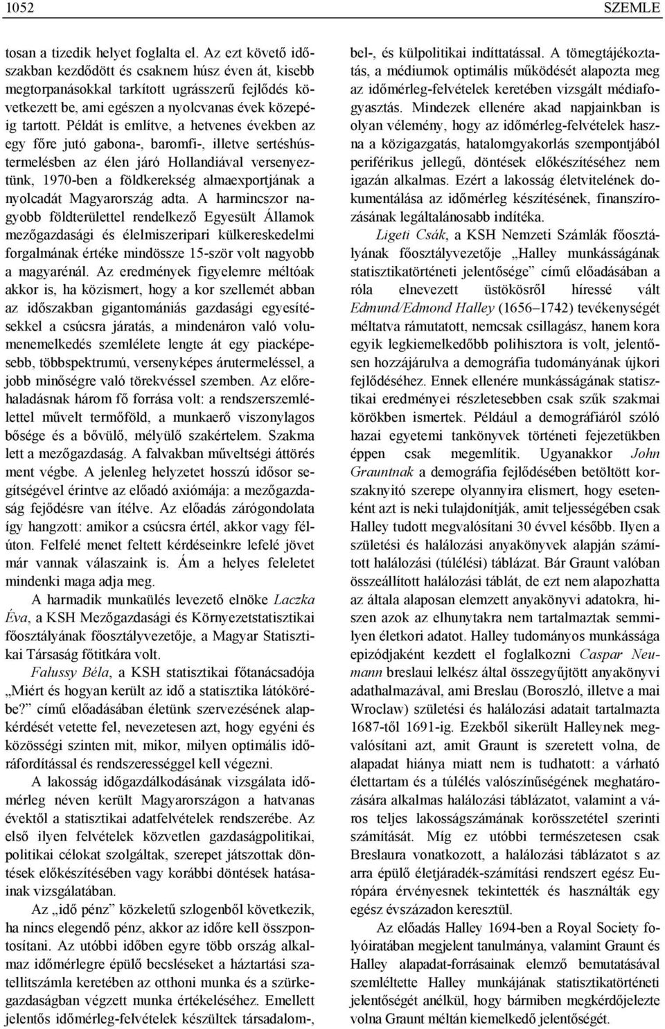 Példát is említve, a hetvenes években az egy főre jutó gabona-, baromfi-, illetve sertéshústermelésben az élen járó Hollandiával versenyeztünk, 1970-ben a földkerekség almaexportjának a nyolcadát