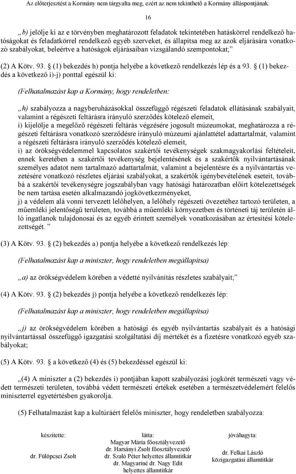 (1) bekezdés a következő i)-j) ponttal egészül ki: (Felhatalmazást kap a Kormány, hogy rendeletben: h) szabályozza a nagyberuházásokkal összefüggő régészeti feladatok ellátásának szabályait, valamint