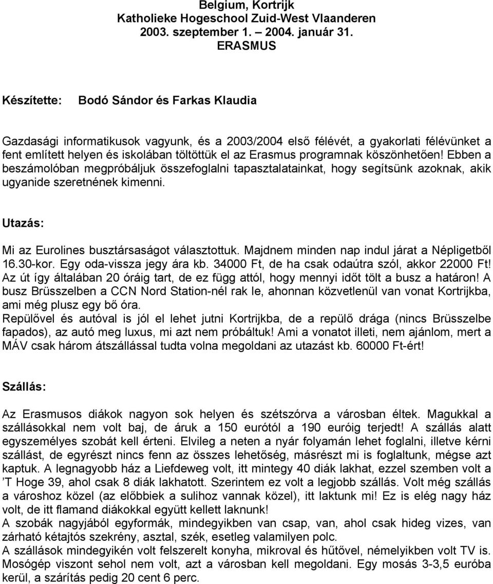 programnak köszönhetően! Ebben a beszámolóban megpróbáljuk összefoglalni tapasztalatainkat, hogy segítsünk azoknak, akik ugyanide szeretnének kimenni.