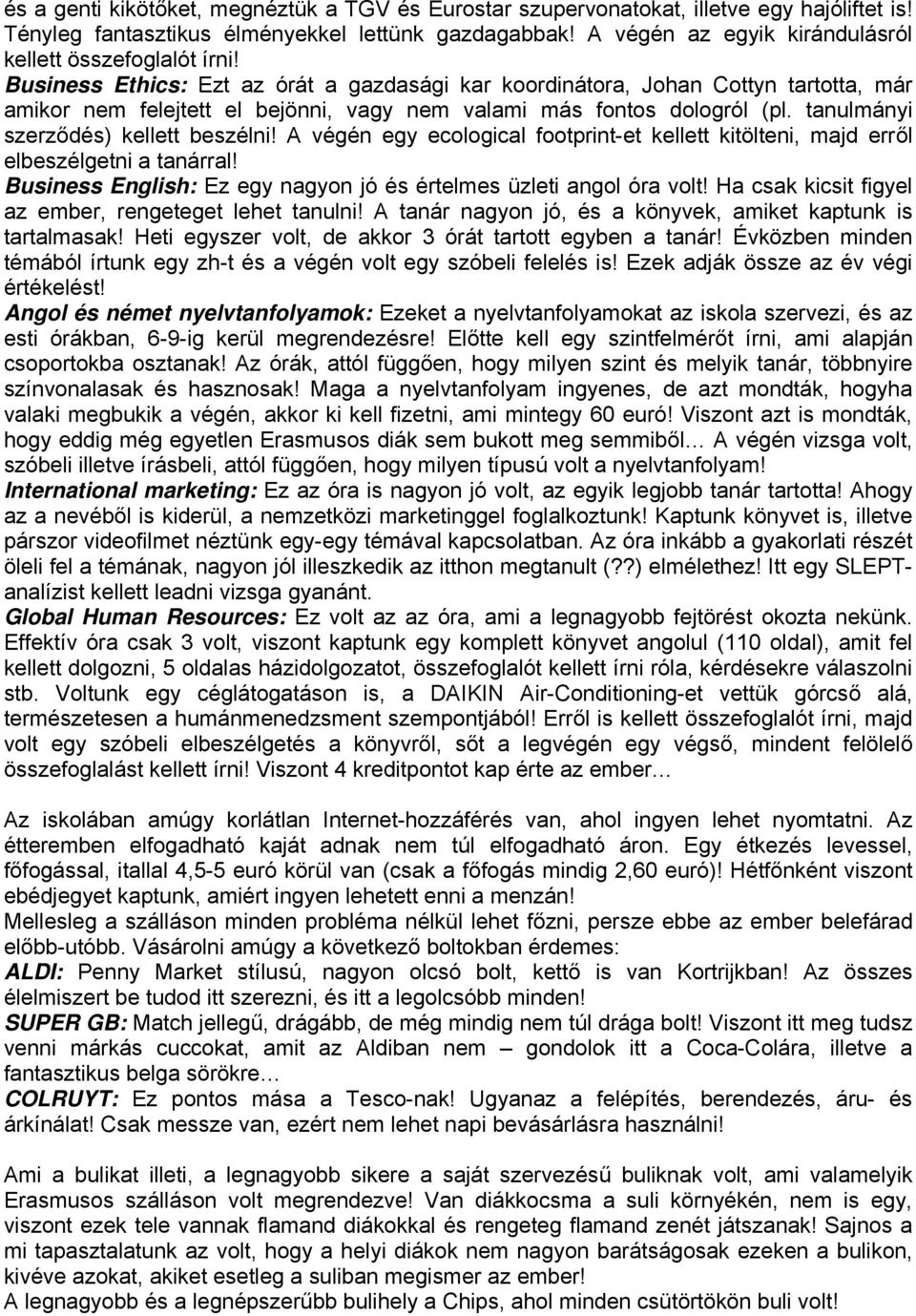 Business Ethics: Ezt az órát a gazdasági kar koordinátora, Johan Cottyn tartotta, már amikor nem felejtett el bejönni, vagy nem valami más fontos dologról (pl. tanulmányi szerződés) kellett beszélni!