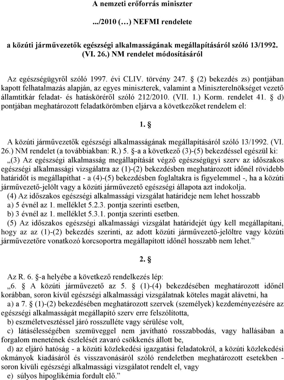 (2) bekezdés zs) pontjában kapott felhatalmazás alapján, az egyes miniszterek, valamint a Miniszterelnökséget vezető államtitkár feladat- és hatásköréről szóló 212/2010. (VII. 1.) Korm. rendelet 41.