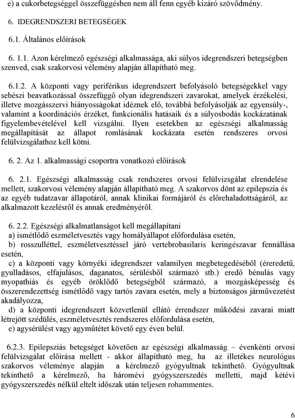 A központi vagy periférikus idegrendszert befolyásoló betegségekkel vagy sebészi beavatkozással összefüggő olyan idegrendszeri zavarokat, amelyek érzékelési, illetve mozgásszervi hiányosságokat