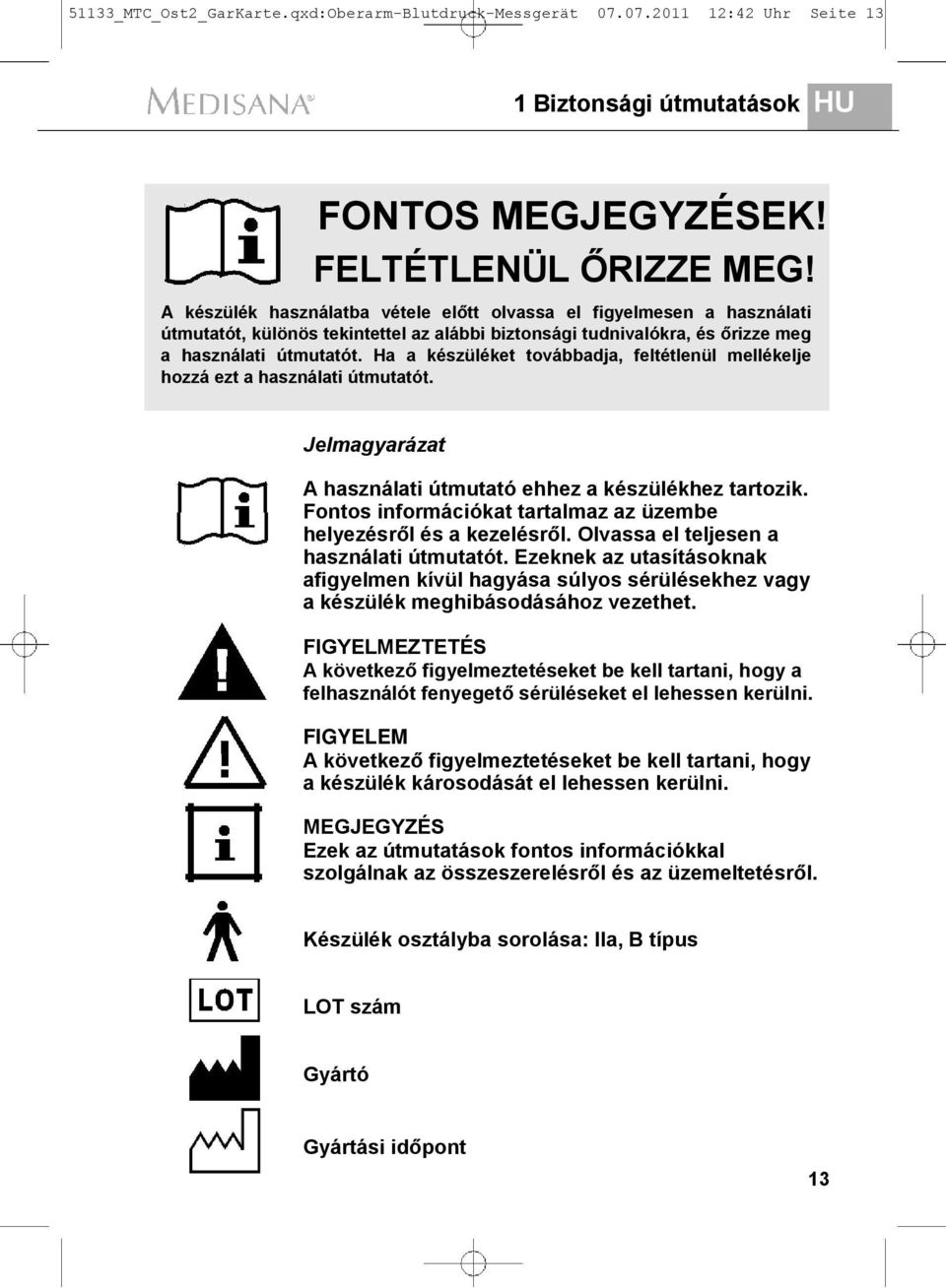 Ha a készüléket továbbadja, feltétlenül mellékelje hozzá ezt a használati útmutatót. Jelmagyarázat A használati útmutató ehhez a készülékhez tartozik.